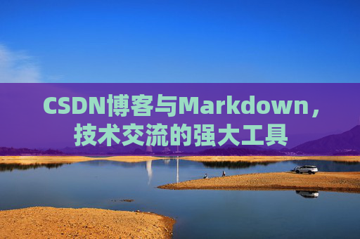 CSDN博客与Markdown，技术交流的强大工具